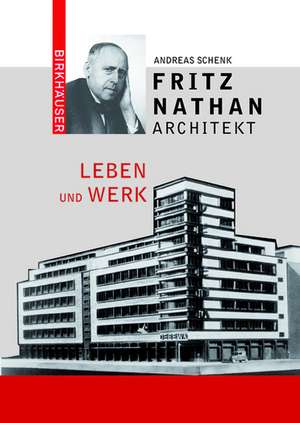 Fritz Nathan - Architekt: Sein Leben und Werk in Deutschland und im amerikanischen Exil de Andreas Schenk