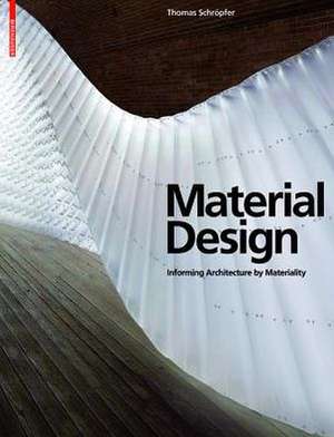 Material Design: Informing Architecture by Materiality de Thomas Schröpfer