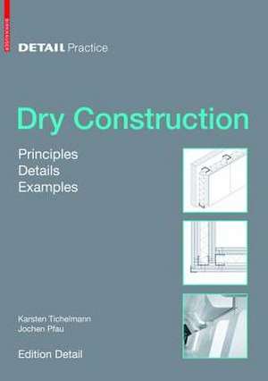 Dry Construction: Principles, Details, Examples de Karsten Tichelmann