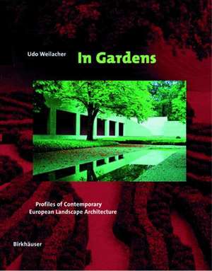 In Gardens: Profiles of Contemporary European Landscape Architecture de Udo Weilacher
