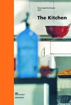 The Kitchen: Life World, Usage, Perspectives de Klaus Spechtenhauser
