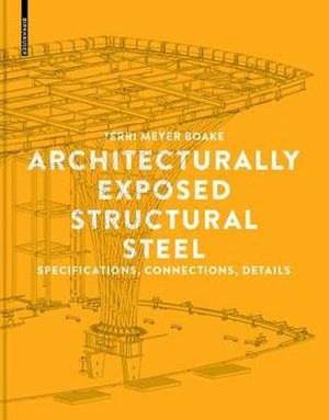 Architecturally Exposed Structural Steel: Specifications, Connections, Details de Terri Meyer Boake