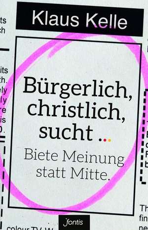 Bürgerlich, christlich, sucht ... de Klaus Kelle