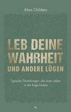 Leb deine Wahrheit und andere Lügen de Alisa Childers