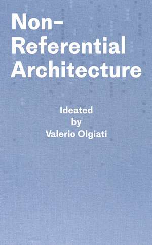 Non-Referential Architecture: Ideated by Valerio Olgiati and Written by Markus Breitschmid de Valerio Olgiati