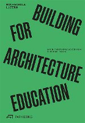 Building for Architecture Education de Marc Angélil