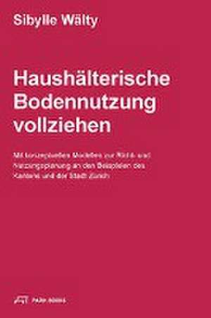 Haushälterische Bodennutzung vollziehen de Sibylle Wälty