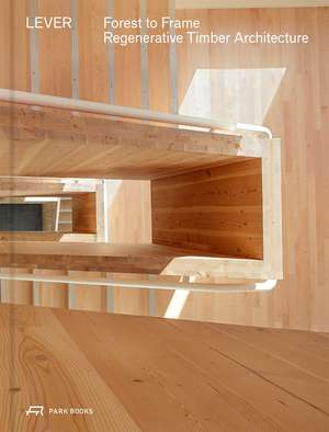 Forest to Frame: Regenerative Timber Architecture de LEVER Architecture