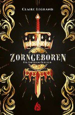 Zorngeboren - Die Empirium-Trilogie de Claire Legrand