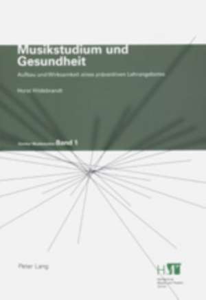 Musikstudium Und Gesundheit: Aufbau Und Wirksamkeit Eines Praeventiven Lehrangebotes de Horst Hildebrandt