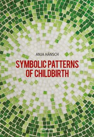 Symbolic Patterns of Childbirth de Anja Hänsch