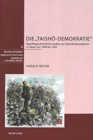 Die -Taish&#333;-Demokratie-: Begriffsgeschichtliche Studien Zur Demokratierezeption in Japan Von 1900 Bis 1920 de Harald Meyer