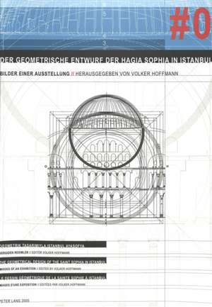 Der Geometrische Entwurf Der Hagia Sophia in Istanbul: Bilder Einer Ausstellung de Volker Hoffmann