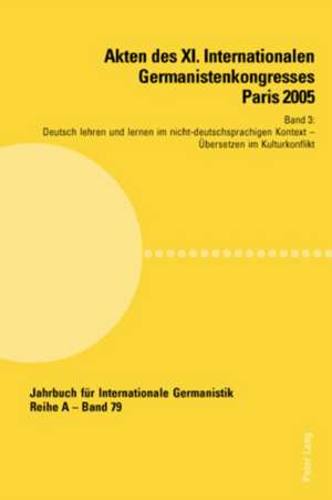 Akten Des XI. Internationalen Germanistenkongresses Paris 2005. -Germanistik Im Konflikt Der Kulturen-: Band 3. Deutsch Lehren Und Lernen Im Nicht-Deu de Jean-Marie Valentin