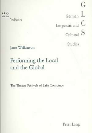 Performing the Local and the Global: The Theatre Festivals of Lake Constance de Jane Wilkinson