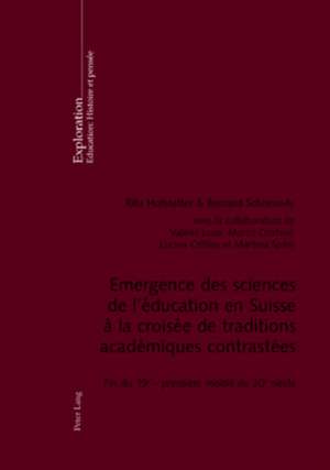 Emergence Des Sciences de L'Education En Suisse a la Croisee de Traditions Academiques Contrastees: Fin Du 19&ltsup>e&lt/Sup> - Premiere Moitie Du 20& de Rita Hofstetter