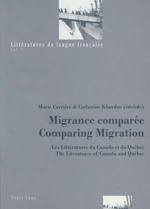 Migrance Comparee / Comparing Migration: Les Litteratures Du Canada Et Du Quebec - the Literatures of Canada and Quebec de Marie Carriere