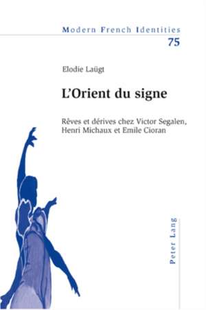L'Orient Du Signe: Reves Et Derives Chez Victor Segalen, Henri Michaux Et Emile Cioran de Elodie Laügt