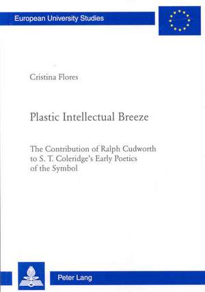 Plastic Intellectual Breeze: The Contrubution of Ralph Cudworth to S. T. Coleridge's Earlry Poetics of the Symbol de Cristina Flores