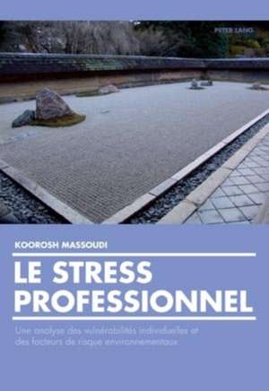 Le Stress Professionnel: Une Analyse Des Vulnerabilites Individuelles Et Des Facteurs de Risque Environnementaux de Koorosh Massoudi