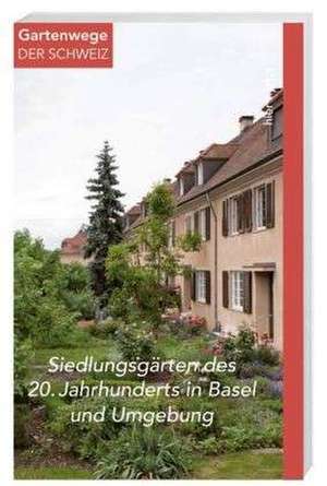 Siedlungsgärten des 20. Jahrhunderts in Basel und Umgebung de Brigitte Frei-Heitz