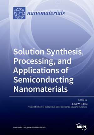 Solution Synthesis, Processing, and Applications of Semiconducting Nanomaterials