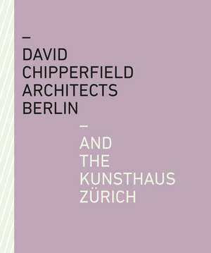 David Chipperfield Architects Berlin and the Kunsthaus Zürich de Kunsthaus Zürich