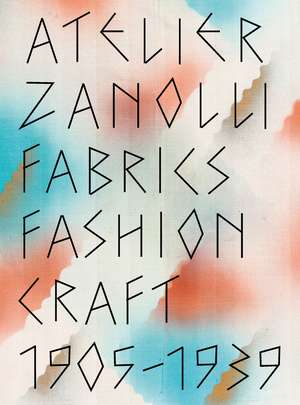 Atelier Zanolli: Fabrics, Fashion, Craft 1905–1939 de Sabine Flaschberger