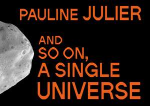 Pauline Julier: and so on, a single universe de Céline Eidenbenz