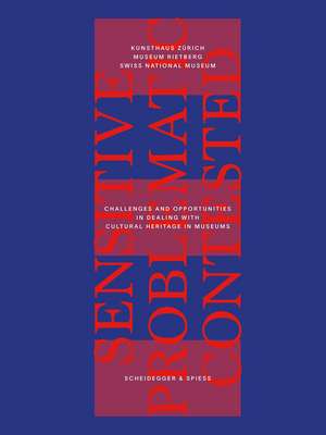 Sensitive, Problematic, Contested?: Challenges and Opportunities in Dealing with Cultural Heritage in Museums de Kunsthaus Zürich
