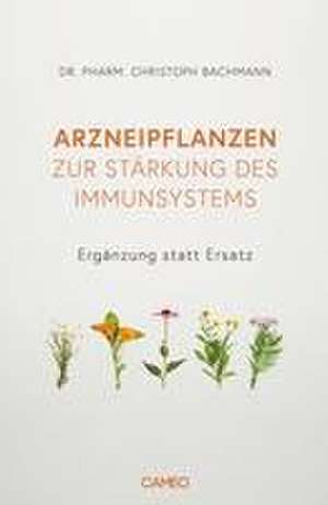 Arzneipflanzen zur Stärkung des Immunsystems de Christoph Bachmann