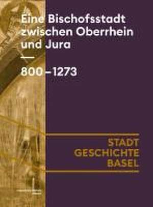 Eine Bischofsstadt zwischen Oberrhein und Jura. 800-1273 de Marco Bernasconi