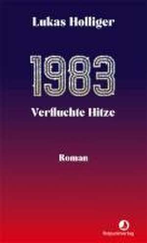 1983. Verfluchte Hitze de Lukas Holliger