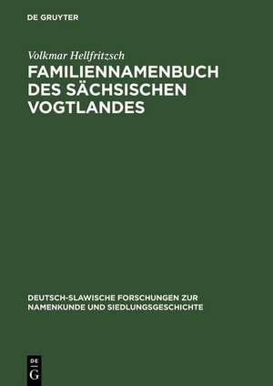 Familiennamenbuch des sächsischen Vogtlandes: Auf der Grundlage des Materials der Kreise Plauen und Oelsnitz de Volkmar Hellfritzsch