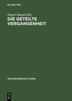 Die geteilte Vergangenheit: Zum Umgang mit Nationalsozialismus und Widerstand in beiden deutschen Staaten de Jürgen Danyel