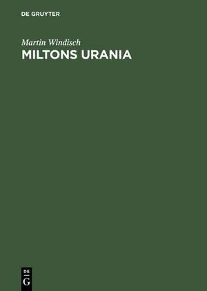 Miltons Urania: Poetik im Spiegel der lesbaren Welten de Martin Windisch