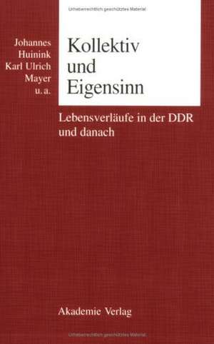 Kollektiv und Eigensinn: Lebensverläufe in der DDR und danach de Johannes Huinink