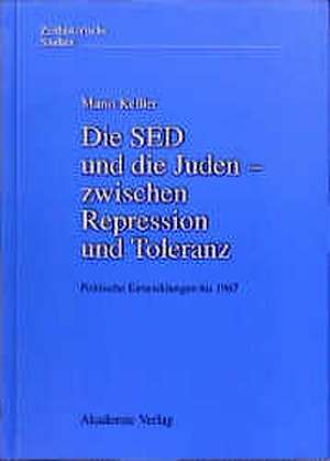 Die SED und die Juden – zwischen Repression und Toleranz: Politische Entwicklungen bis 1967 de Mario Ke&szlig;ler