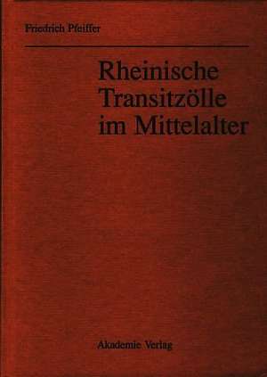 Rheinische Transitzölle im Mittelalter de Friedrich Pfeiffer