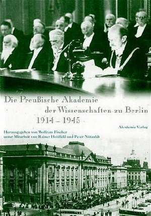 Die Preußische Akademie der Wissenschaften zu Berlin 1914 - 1945 de Wolfram Fischer