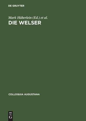 Die Welser: Neue Forschungen zur Geschichte und Kultur des oberdeutschen Handelshauses de Mark Häberlein