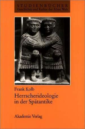 Herrscherideologie in der Spätantike de Frank Kolb