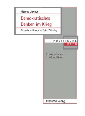 Demokratisches Denken im Krieg: Die deutsche Debatte im Ersten Weltkrieg de Marcus Llanque