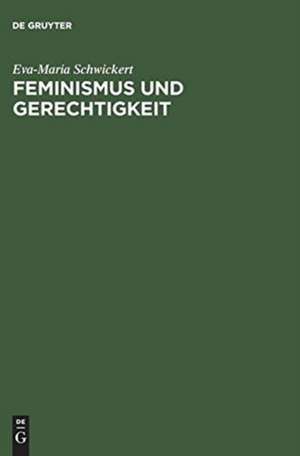 Feminismus und Gerechtigkeit: Über eine Ethik von Verantwortung und Diskurs de Eva-Maria Schwickert