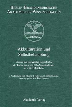 Akkulturation und Selbstbehauptung: Studien zur Entwicklungsgeschichte der Lande zwischen Elbe/Saale und Oder im späten Mittelalter de Peter Moraw