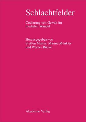 Schlachtfelder: Codierung von Gewalt im medialen Wandel de Steffen Martus