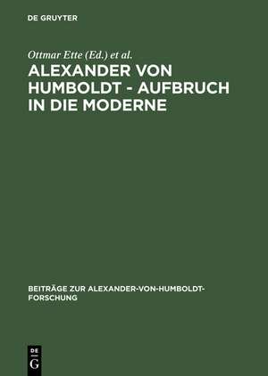 Alexander von Humboldt. Aufbruch in die Moderne de Ottmar Ette