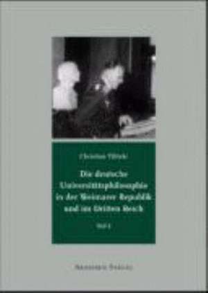 Die deutsche Universitätsphilosophie in der Weimarer Republik und im Dritten Reich de Christian Tilitzki