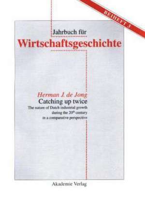 Catching up twice: The nature of Dutch industrial growth during the 20th century in a comparative perspective de Herman J. de Jong