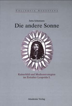 Die andere Sonne: Kaiserbild und Medienstrategien im Zeitalter Leopolds I. de Jutta Schumann